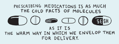 Drawing: Prescribing medications is as much the cold fact of molecules as it is the warm way in which we envelop them for delivery.
